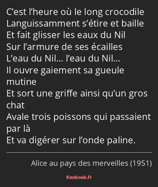 C’est l’heure où le long crocodile Languissamment s’étire et baille Et fait glisser les eaux du Nil…