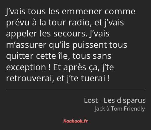 J’vais tous les emmener comme prévu à la tour radio, et j’vais appeler les secours. J’vais…