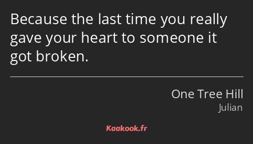 Because the last time you really gave your heart to someone it got broken.