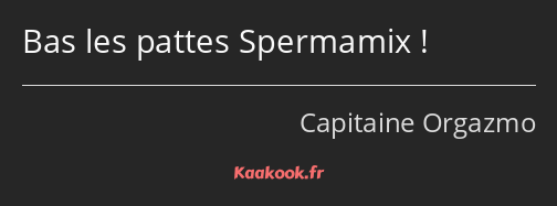 Bas les pattes Spermamix !