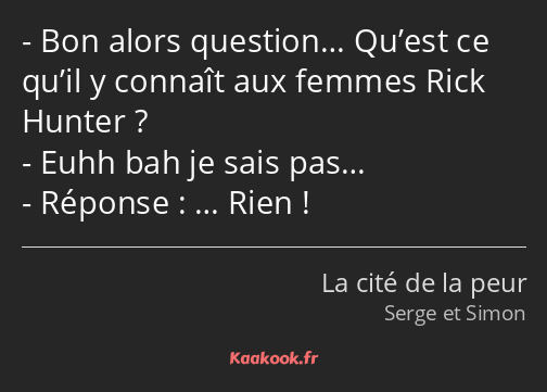 Bon alors question… Qu’est ce qu’il y connaît aux femmes Rick Hunter ? Euhh bah je sais pas……