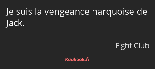 Je suis la vengeance narquoise de Jack.