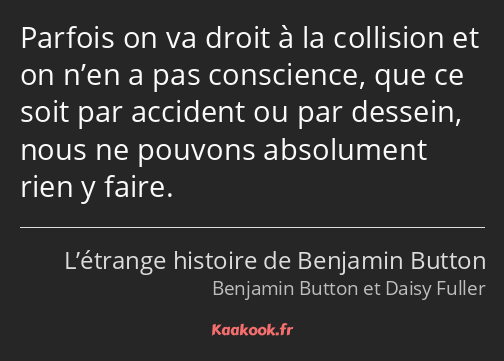 Parfois on va droit à la collision et on n’en a pas conscience, que ce soit par accident ou par…