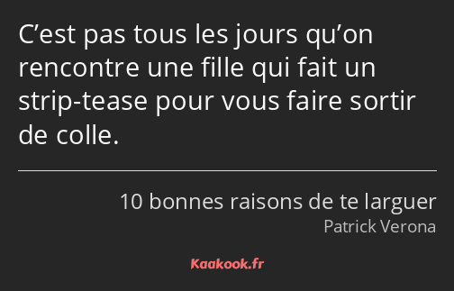 C’est pas tous les jours qu’on rencontre une fille qui fait un strip-tease pour vous faire sortir…