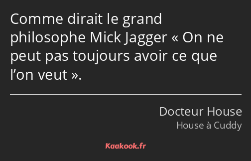 Comme dirait le grand philosophe Mick Jagger On ne peut pas toujours avoir ce que l’on veut.