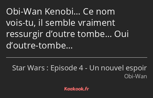 Obi-Wan Kenobi… Ce nom vois-tu, il semble vraiment ressurgir d’outre tombe… Oui d’outre-tombe…