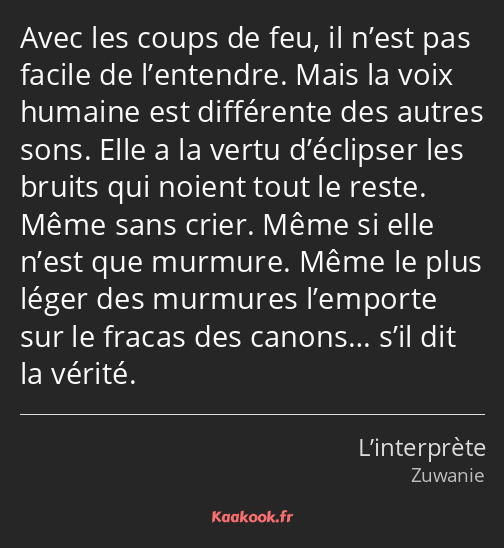 Avec les coups de feu, il n’est pas facile de l’entendre. Mais la voix humaine est différente des…