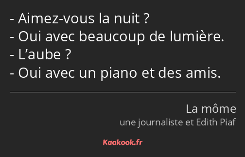 Aimez-vous la nuit ? Oui avec beaucoup de lumière. L’aube ? Oui avec un piano et des amis.