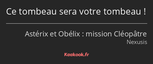 Ce tombeau sera votre tombeau !