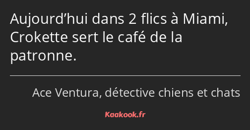 Aujourd’hui dans 2 flics à Miami, Crokette sert le café de la patronne.