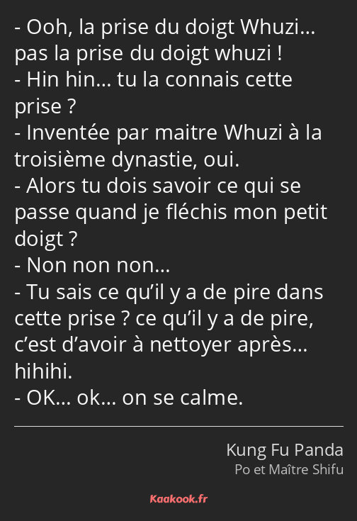 Ooh, la prise du doigt Whuzi… pas la prise du doigt whuzi ! Hin hin… tu la connais cette prise…