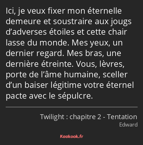 Ici, je veux fixer mon éternelle demeure et soustraire aux jougs d’adverses étoiles et cette chair…