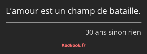 L’amour est un champ de bataille.