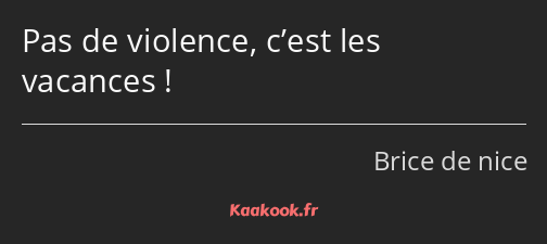 Pas de violence, c’est les vacances !