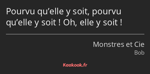 Pourvu qu’elle y soit, pourvu qu’elle y soit ! Oh, elle y soit !