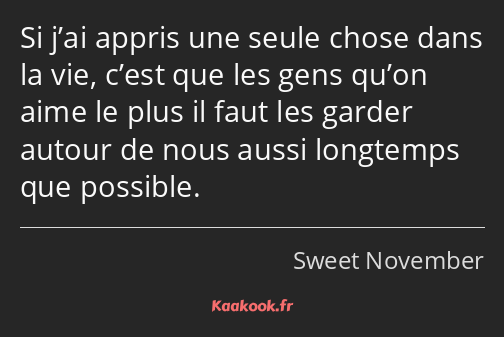 Si j’ai appris une seule chose dans la vie, c’est que les gens qu’on aime le plus il faut les…