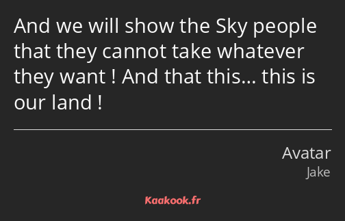 And we will show the Sky people that they cannot take whatever they want ! And that this… this is…