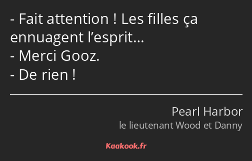 Fait attention ! Les filles ça ennuagent l’esprit… Merci Gooz. De rien !