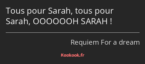 Tous pour Sarah, tous pour Sarah, OOOOOOH SARAH !