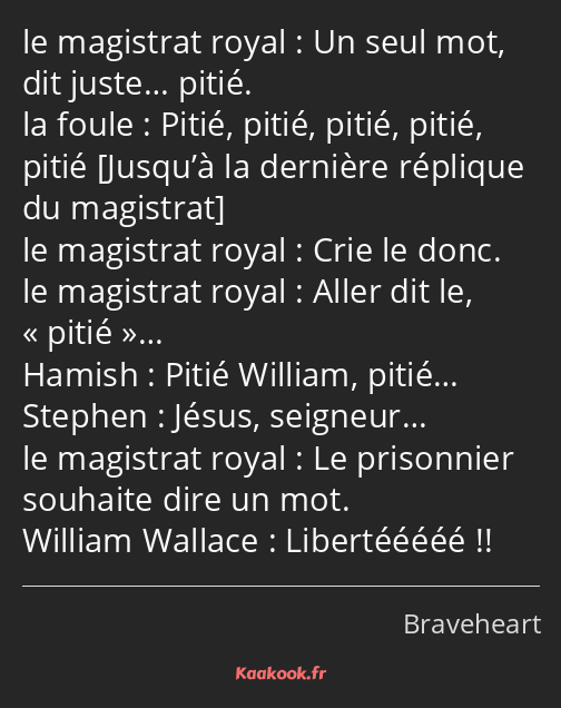 Un seul mot, dit juste… pitié. Pitié, pitié, pitié, pitié, pitié Crie le donc. Aller dit le, pitié……