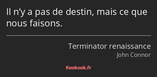 Il n’y a pas de destin, mais ce que nous faisons.