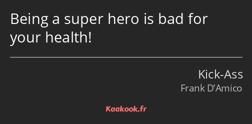 Being a super hero is bad for your health!