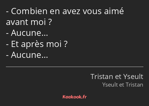 Combien en avez vous aimé avant moi ? Aucune… Et après moi ? Aucune…