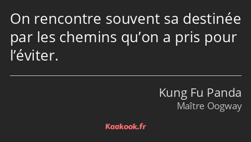 On rencontre souvent sa destinée par les chemins qu’on a pris pour l’éviter.