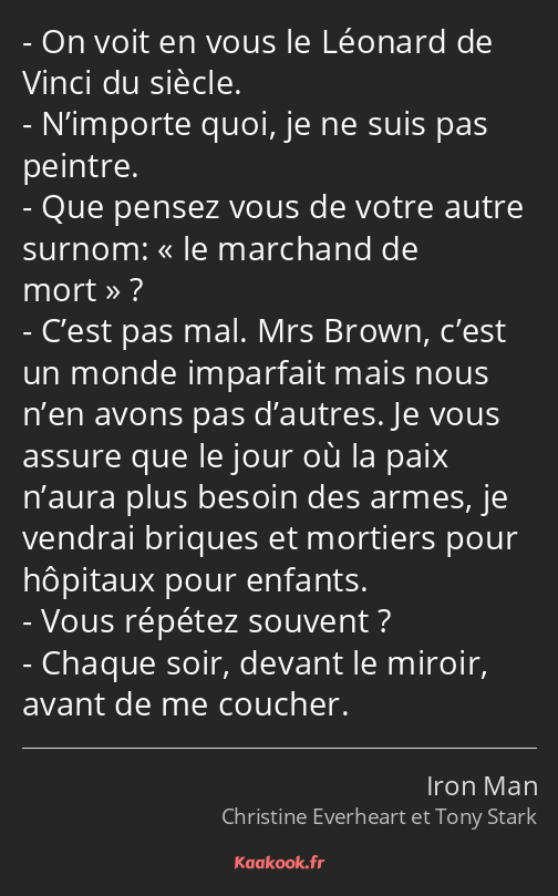 On voit en vous le Léonard de Vinci du siècle. N’importe quoi, je ne suis pas peintre. Que pensez…