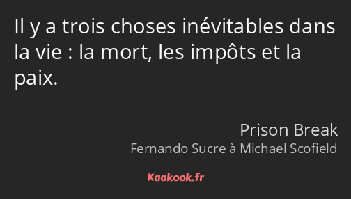 Il y a trois choses inévitables dans la vie : la mort, les impôts et la paix.