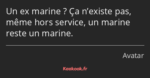 Un ex marine ? Ça n’existe pas, même hors service, un marine reste un marine.