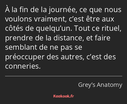 À la fin de la journée, ce que nous voulons vraiment, c’est être aux côtés de quelqu’un. Tout ce…