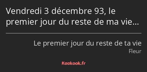 Vendredi 3 décembre 93, le premier jour du reste de ma vie…