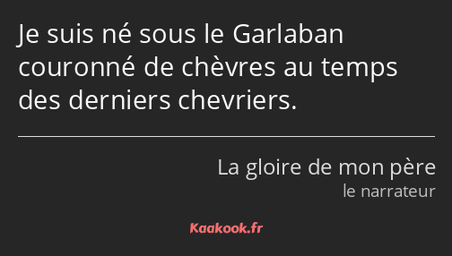 Je suis né sous le Garlaban couronné de chèvres au temps des derniers chevriers.