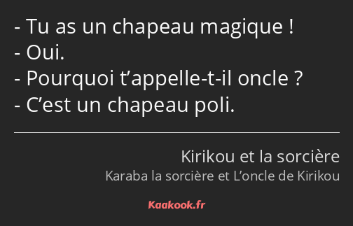 Tu as un chapeau magique ! Oui. Pourquoi t’appelle-t-il oncle ? C’est un chapeau poli.