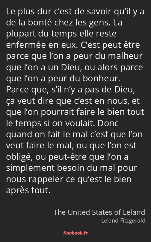 Le plus dur c’est de savoir qu’il y a de la bonté chez les gens. La plupart du temps elle reste…