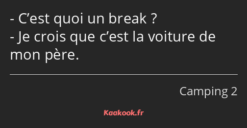 C’est quoi un break ? Je crois que c’est la voiture de mon père.