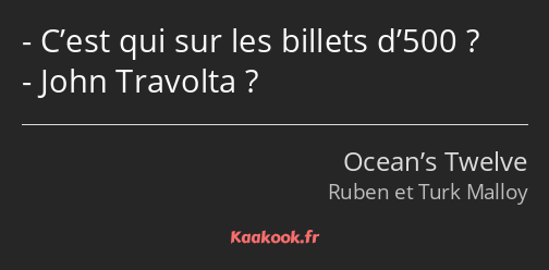 C’est qui sur les billets d’500 ? John Travolta ?