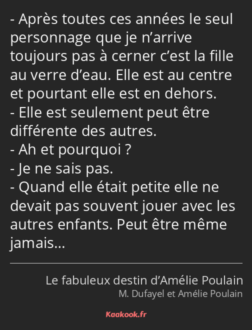 Après toutes ces années le seul personnage que je n’arrive toujours pas à cerner c’est la fille au…