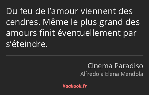 Du feu de l’amour viennent des cendres. Même le plus grand des amours finit éventuellement par…