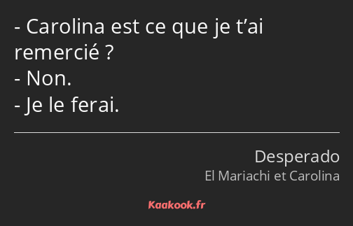 Carolina est ce que je t’ai remercié ? Non. Je le ferai.