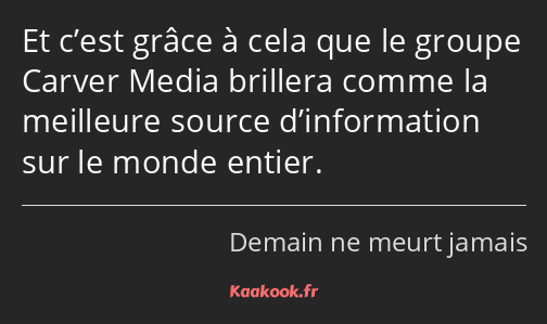 Et c’est grâce à cela que le groupe Carver Media brillera comme la meilleure source d’information…