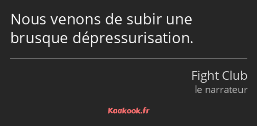 Nous venons de subir une brusque dépressurisation.