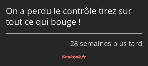 On a perdu le contrôle tirez sur tout ce qui bouge !