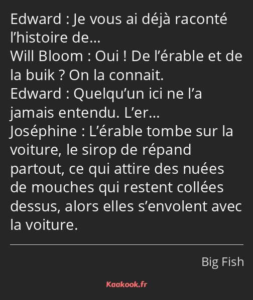 Je vous ai déjà raconté l’histoire de… Oui ! De l’érable et de la buik ? On la connait. Quelqu’un…