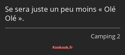 Se sera juste un peu moins Olé Olé.