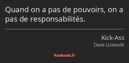 Quand on a pas de pouvoirs, on a pas de responsabilités.