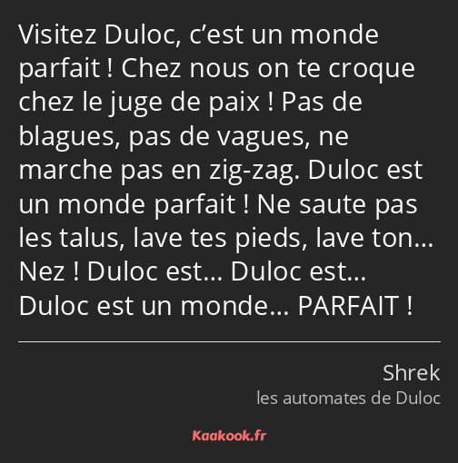 Visitez Duloc, c’est un monde parfait ! Chez nous on te croque chez le juge de paix ! Pas de…