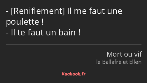  Il me faut une poulette ! Il te faut un bain !