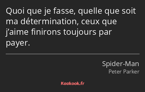 Quoi que je fasse, quelle que soit ma détermination, ceux que j’aime finirons toujours par payer.